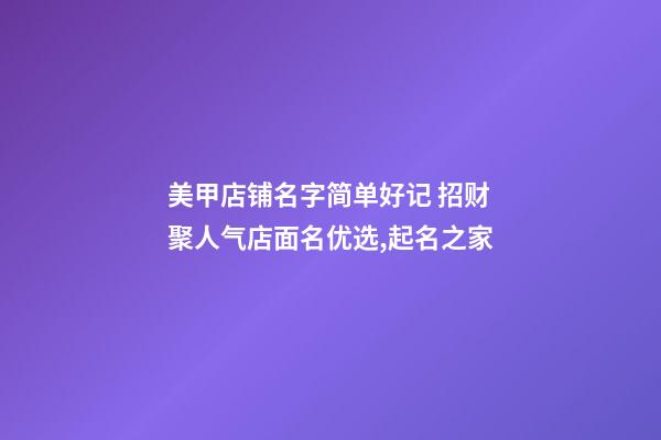 美甲店铺名字简单好记 招财聚人气店面名优选,起名之家-第1张-店铺起名-玄机派